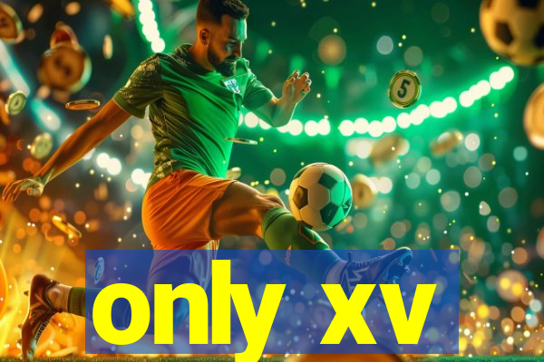 only xv